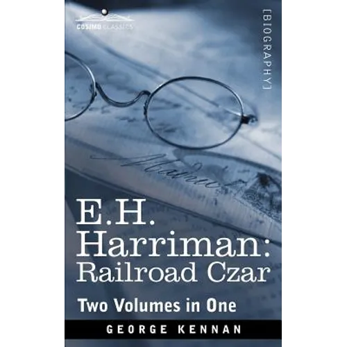 E.H. Harriman: Railroad Czar (Two Volumes in One)