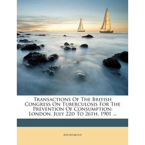 Transactions Of The British Congress On Tuberculosis For The Prevention Of Consumption: London, July 22d To 26th, 1901 ...