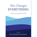 This Changes Everything: A Chronicle of Courage, Hope, and Faith