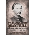 William Clarke Quantrill: What History Doesn't Want You To Know Volume 2 - 1863-1865