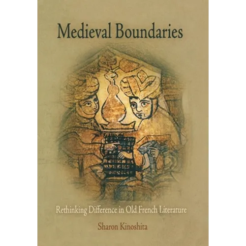 Medieval Boundaries: Rethinking Difference in Old French Literature