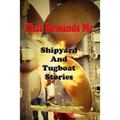 That Reminds Me: Ship Yard & Tug Boat Stories