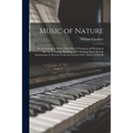 Music of Nature; Or, an Attempt to Prove That What Is Passionate & Pleasing in the Art of Singing, Speaking, & Performing Upon Musical Instruments, Is