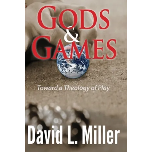 Gods & Games: Toward a Theology of Play