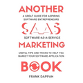 Another SaaS ( Software-as-a-service) Marketing Book: Useful Tips and Tricks to Help You Market Your Software Application