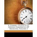 A. Cornel. Celsus Et Q. Serenus Samonicus de Medicina, Volume 2