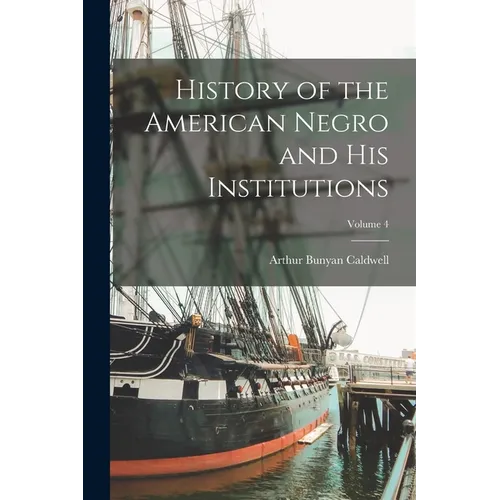 History of the American Negro and his Institutions; Volume 4