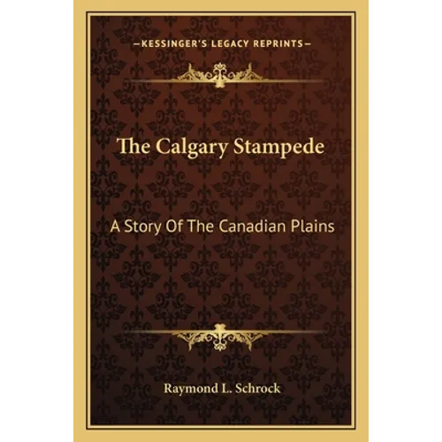 The Calgary Stampede: A Story Of The Canadian Plains