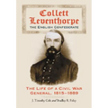 Collett Leventhorpe, the English Confederate: The Life of a Civil War General, 1815-1889