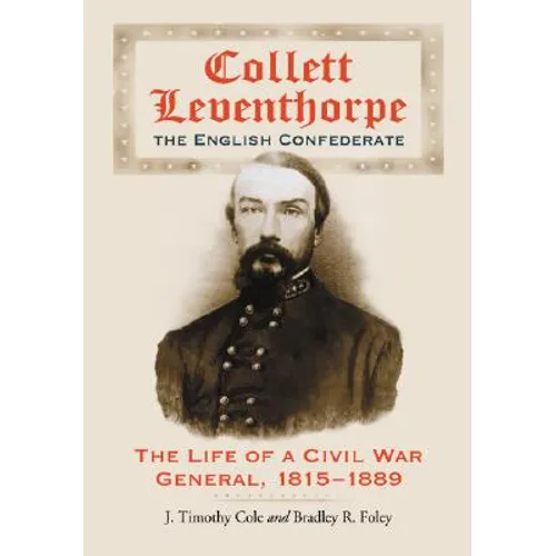 Collett Leventhorpe, the English Confederate: The Life of a Civil War General, 1815-1889