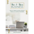Mr & Mrs Business: How to Create Success Without Stress As a Couple in Business