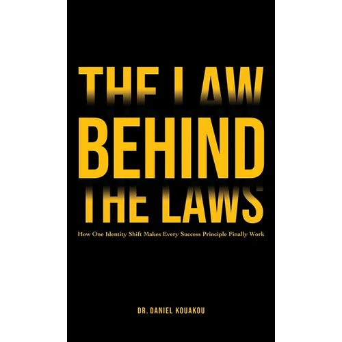 The Law Behind The Laws, How One Identity Shift Makes Every Success Principle Finally Work
