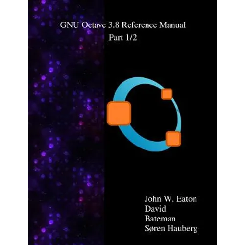 The GNU Octave 3.8 Reference Manual - Part 1/2: Free Your Numbers