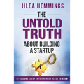 The Untold Truth About Building A Startup: 17 Lessons Every Entrepreneur Needs To Know