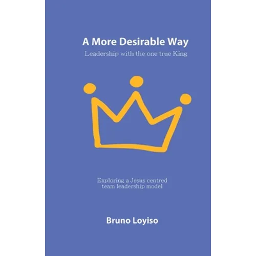 A More Desirable Way: Leadership with the one true King