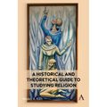 A Historical and Theoretical Guide to Studying Religion
