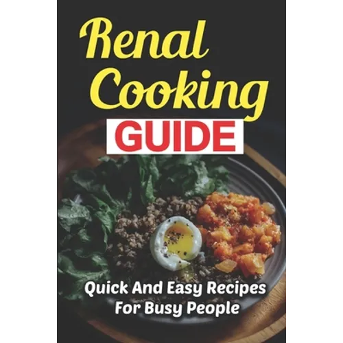Renal Cooking Guide: Quick And Easy Recipes For Busy People