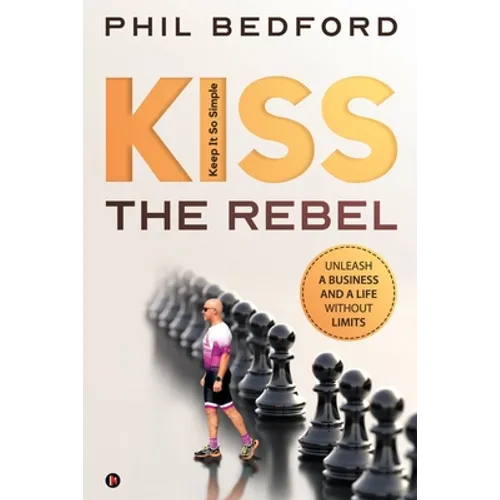KISS the Rebel: Unleash a business and a life without limits - Paperback