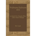 Vulture Culture 101: A Book For People Who Like Dead Things