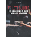 Athlete Builder: The Blueprint to Build Champion Athletes
