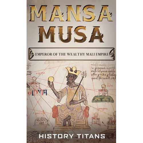 Mansa Musa: Emperor of The Wealthy Mali Empire