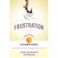 Frustration: The Breakfast of Champions: Turn Powerful Emotions Into Career Success