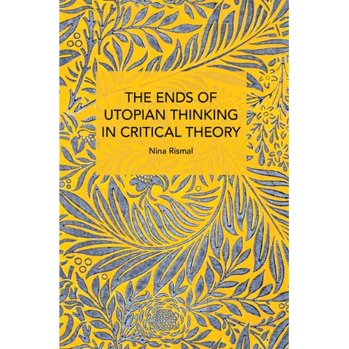 The Ends of Utopian Thinking in Critical Theory