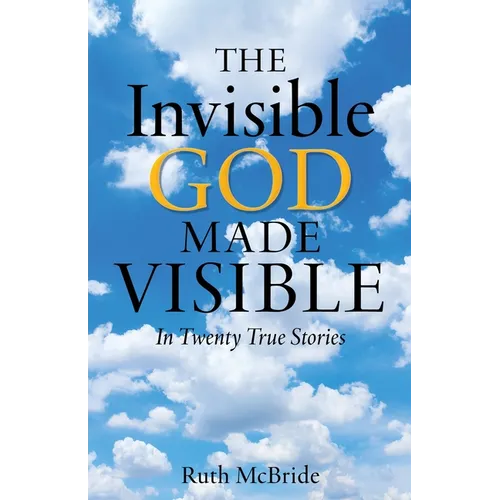 The Invisible God Made Visible: In Twenty True Stories