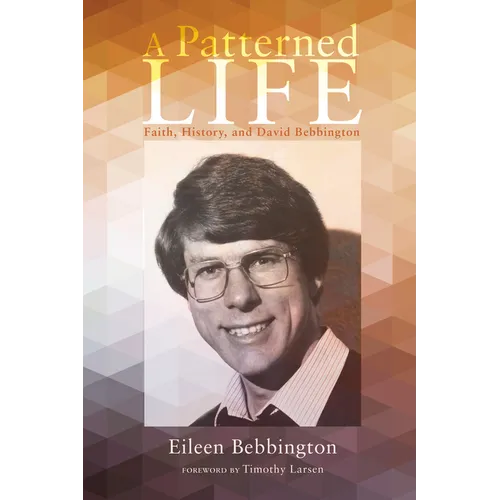 A Patterned Life: Faith, History, and David Bebbington