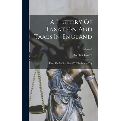 A History Of Taxation And Taxes In England: From The Earliest Times To The Present Day; Volume 2