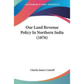 Our Land Revenue Policy In Northern India (1876)