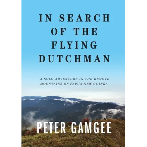 In Search of The Flying Dutchman: A solo adventure in the remote mountains of Papua New Guinea