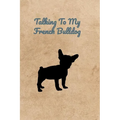 Talking To My French Bulldog