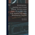 Bohemian-American Cook Book, Tested and Practical Recipes for American and Bohemian Dishes