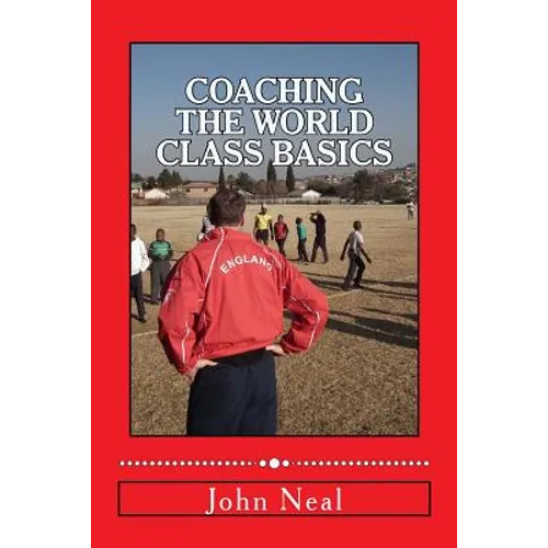 Coaching World Class Basics: A practical book for anybody who wants to be a great coach based upon success in sports, business and the military plu