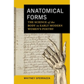 Anatomical Forms: The Science of the Body in Early Modern Women's Poetry