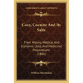 Coca, Cocaine And Its Salts: Their History, Medical And Economic Uses, And Medicinal Preparations (1886)