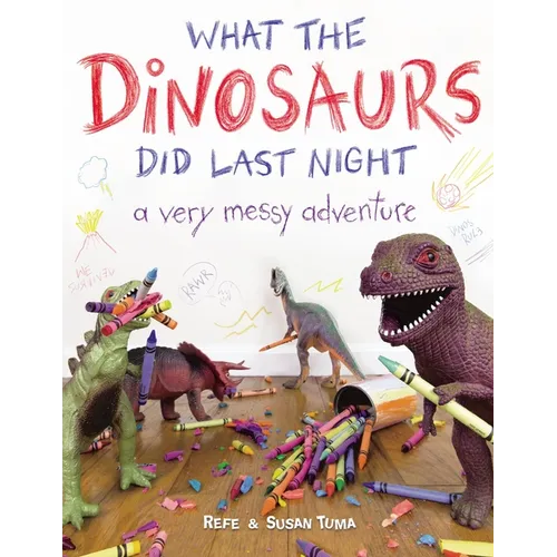 What the Dinosaurs Did Last Night: A Very Messy Adventure