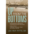 Up from the Bottoms: Autobiographical Reflections of Unexpected Encounters with Grace: A Story of Some Challenges, Successes, People and Choices in My