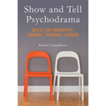 Show and Tell Psychodrama: Skills for Therapists, Coaches, Teachers, Leaders
