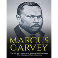 Marcus Garvey: The Life and Legacy of the Jamaican Political Leader Who Championed Pan-Africanism