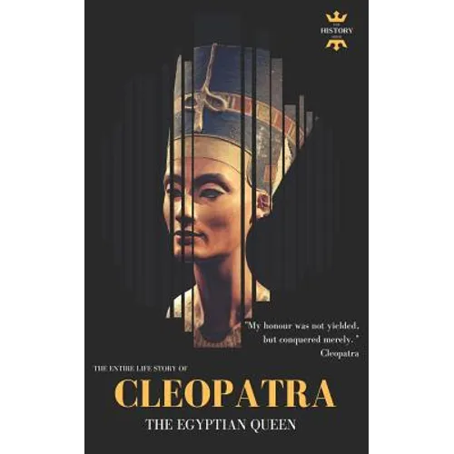 Cleopatra: The Egyptian Queen: The Entire Life Story