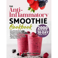 The Anti-Inflammatory Smoothie Cookbook: Easy, Mouthwatering and Nutritious Smoothie Recipes to Reduce Inflammation, Boost Your Immune System, and Enh