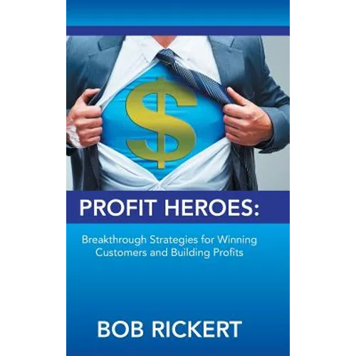 Profit Heroes: Breakthrough Strategies for Winning Customers and Building Profits