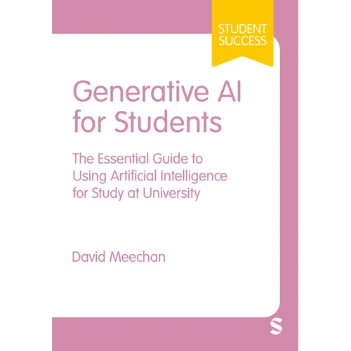 Generative AI for Students: The Essential Guide to Using Artificial Intelligence for Study at University