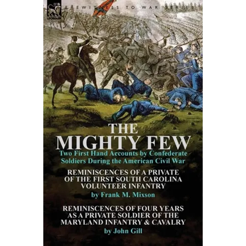 The Mighty Few: Two First Hand Accounts by Confederate Soldiers During the American Civil War-Reminiscences of a Private of the First
