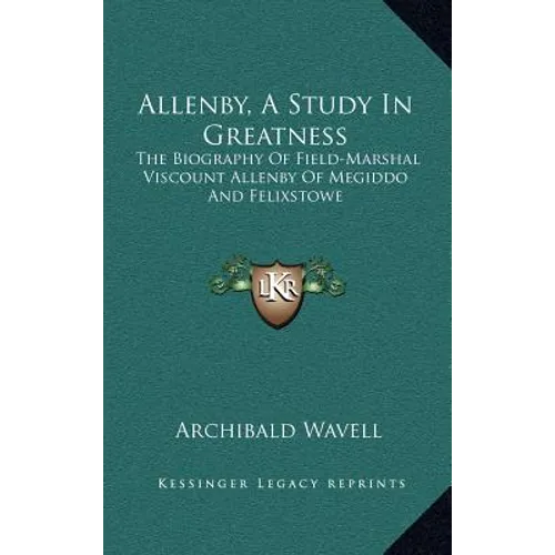 Allenby, A Study In Greatness: The Biography Of Field-Marshal Viscount Allenby Of Megiddo And Felixstowe