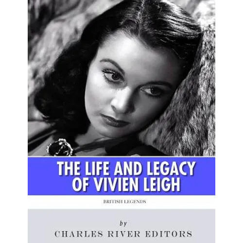 British Legends: The Life and Legacy of Vivien Leigh