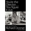 You're the Director...You Figure It Out. the Life and Films of Richard Donner