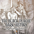 The Black Plague: Dark History- Children's Medieval History Books